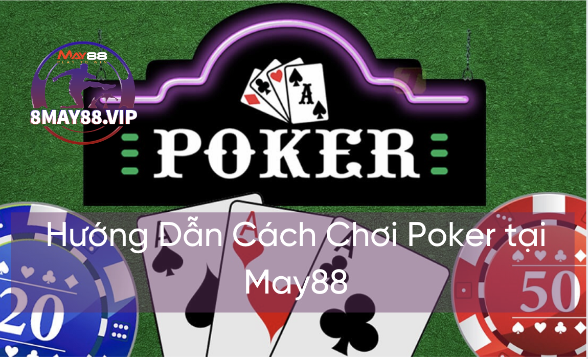 Hướng Dẫn Cách Chơi Poker Hoàn Chỉnh Nhất Cho Tân Thủ