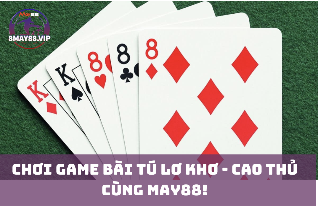 Hướng Dẫn Chơi Bài Tú Lơ Khơ Nhanh Chóng - Trở Thành Cao Thủ Cùng May88!